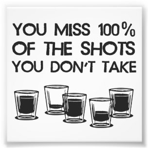 You Miss 100% of the Shots You Don't Take Photo Print