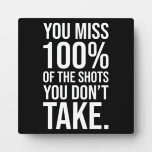 You Miss 100% Of The Shots You Don't Take Plaque