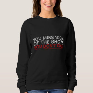 You Miss 100 Of The Shots You Don't Take       Sweatshirt