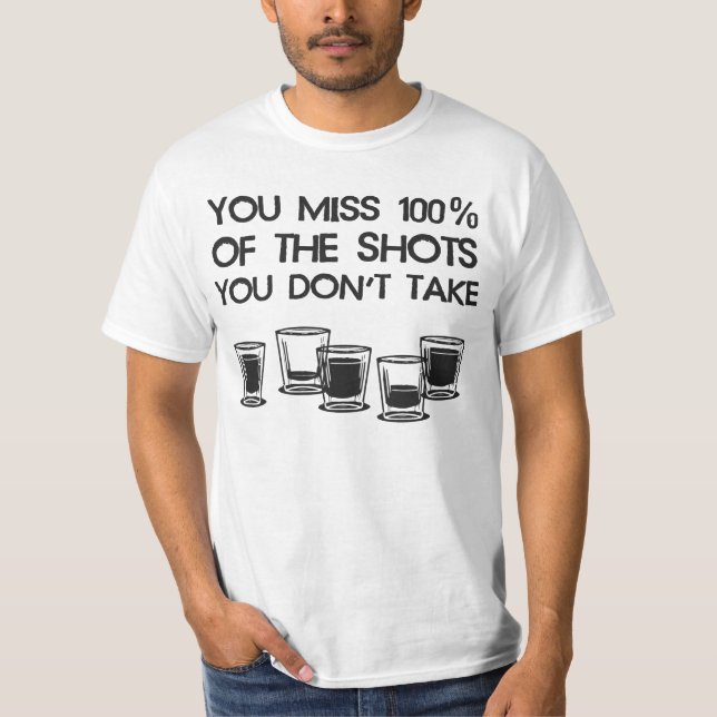 You Miss 100% of the Shots You Don't Take T-Shirt (Front)