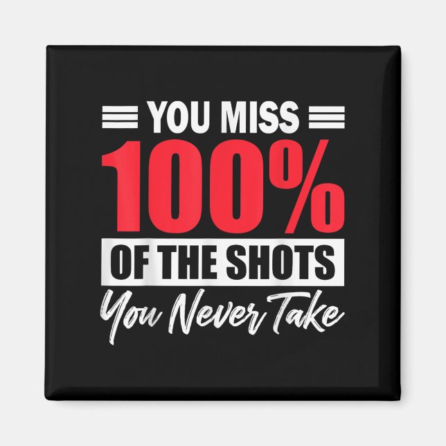 You Miss 100% Of The Shots You Never Take Motivati Magnet (Front)