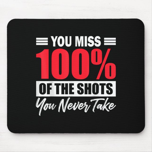 You Miss 100% Of The Shots You Never Take Motivati Mouse Mat (Front)