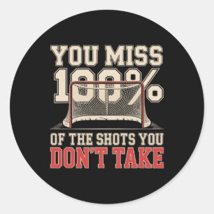 You Miss 100 Percent Of The Shots You Don’t Take H Classic Round Sticker