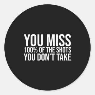 You Miss 100 Percent Of The Shots You Don't Take Classic Round Sticker