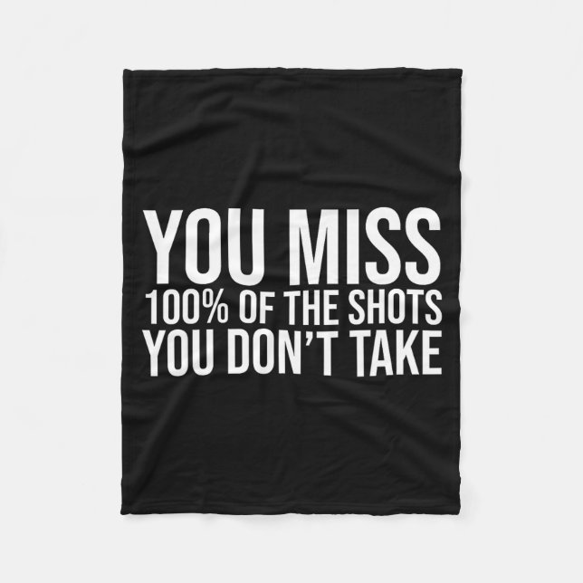 You Miss 100 Percent Of The Shots You Don't Take  Fleece Blanket (Front)