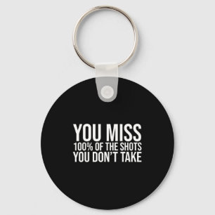 You Miss 100 Percent Of The Shots You Don't Take  Key Ring