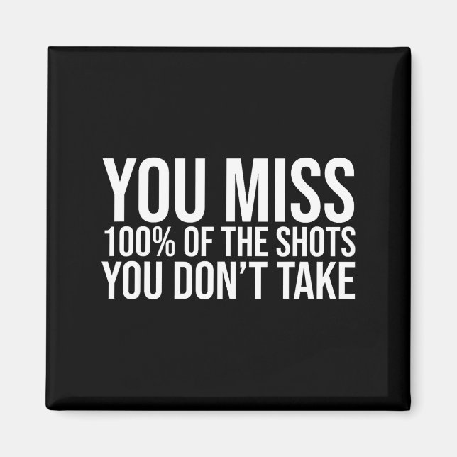 You Miss 100 Percent Of The Shots You Don't Take  Magnet (Front)
