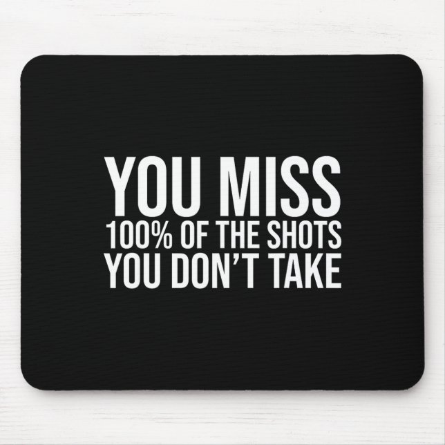 You Miss 100 Percent Of The Shots You Don't Take  Mouse Mat (Front)