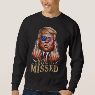 You Missed Donald Trump US Election Sweatshirt