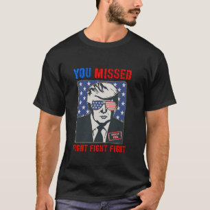 You Missed Fight Fight Fight Trump 2024 T Shirt