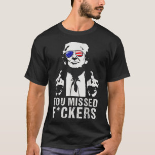 You Missed Forers President Donald Trump Middle Fi T-Shirt