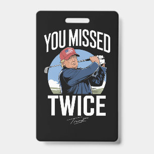 You Missed Twice Golf 2024 Vote Trump Missed Me ID Badge