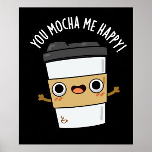 You Mocha Me Happy Funny Coffee Pun Dark BG Poster