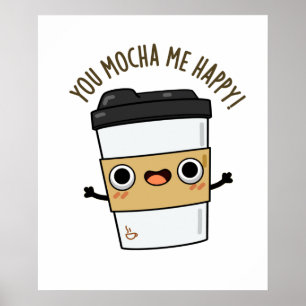 You Mocha Me Happy Funny Coffee Pun Poster