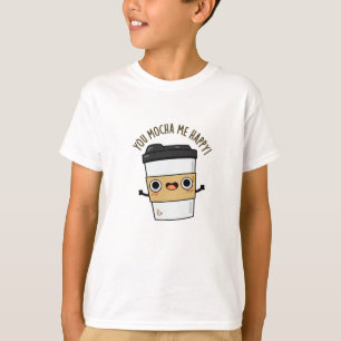 You Mocha Me Happy Funny Coffee Pun  T-Shirt
