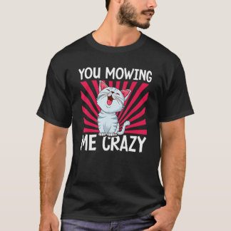 You Mowing Me Crazy Cute Cat Cat Cat Owner Pet T-Shirt