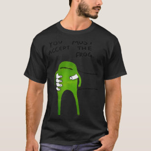 You Must Accept The Frog Funny Meme  T-Shirt