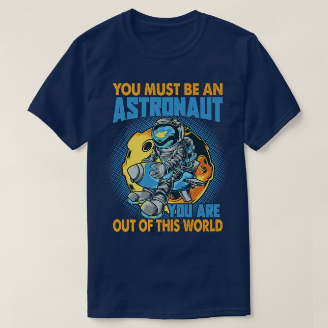 You Must Be An Astronaut  Funny Space Jokes  T-Shirt (Design Front)