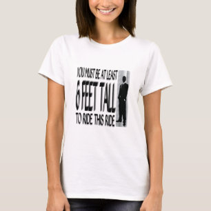 You Must Be At Least 6 Feet Tall To Ride... T-Shirt