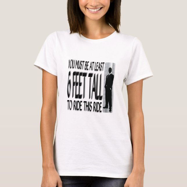You Must Be At Least 6 Feet Tall To Ride... T-Shirt (Front)