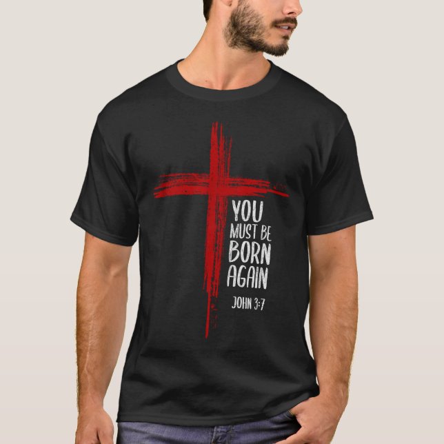 You Must Be Born Again Christian Cross Jesus Bible T-Shirt (Front)