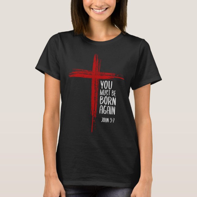 You Must Be Born Again Christian Cross Jesus Bible T-Shirt (Front)