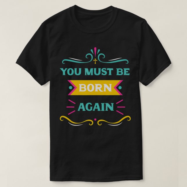 You Must Be Born Again Jesus Christ Christian Vers T-Shirt (Design Front)