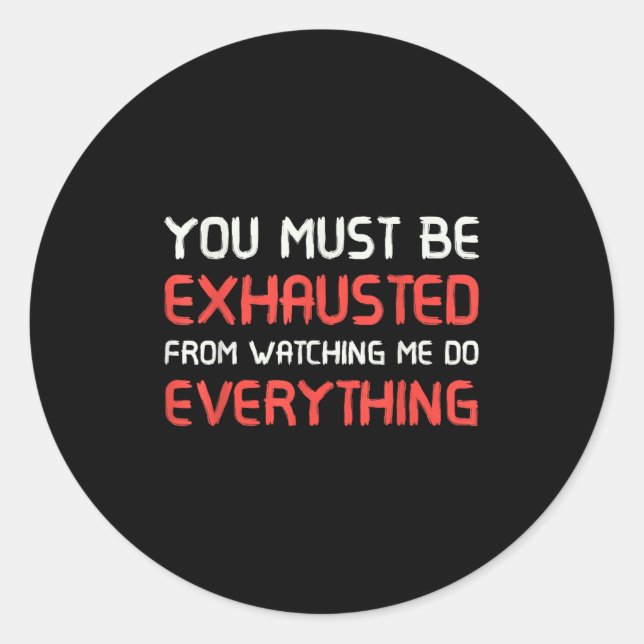 You Must Be Exhausted From Watching Me Do Everythi Classic Round Sticker (Front)