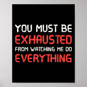 You Must Be Exhausted From Watching Me Do Everythi Poster