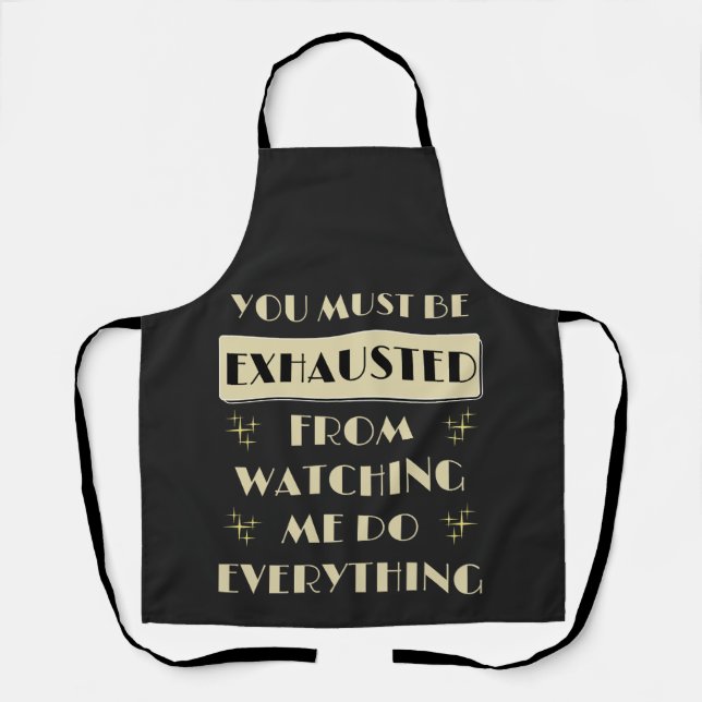 You Must Be Exhausted Watching Me Do Everything Apron (Front)