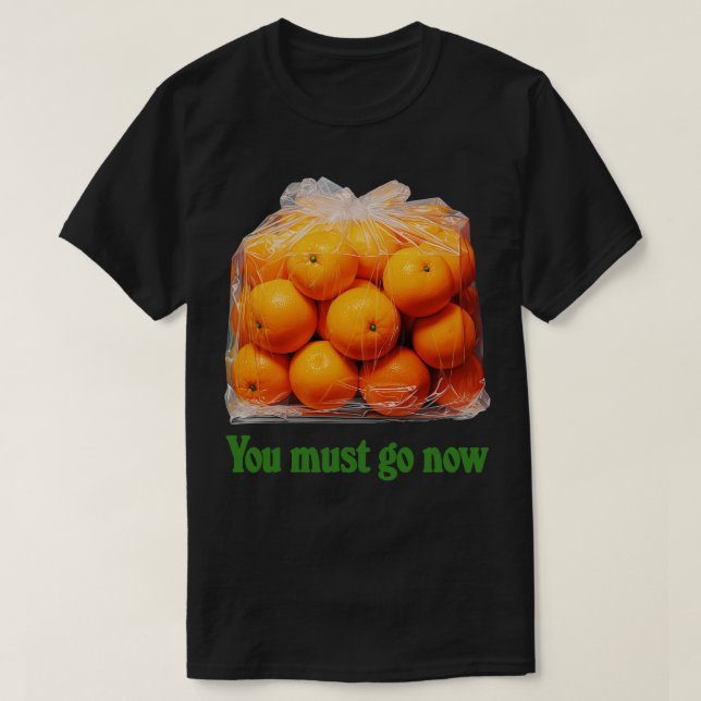You Must Go Now Bag Of Oranges T-Shirt (Design Front)