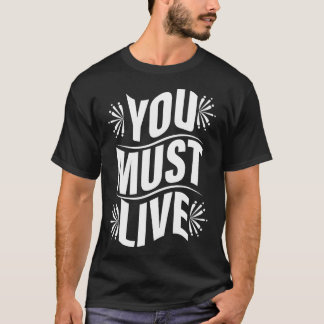 You Must Live T-Shirt