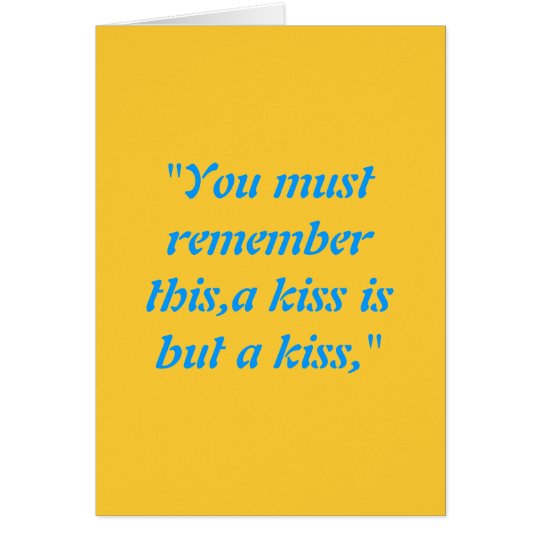 "You must remember this,a kiss is but a kiss," Card