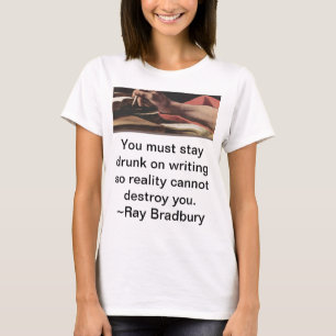 You must stay drunk on writing so reality cannot d T-Shirt