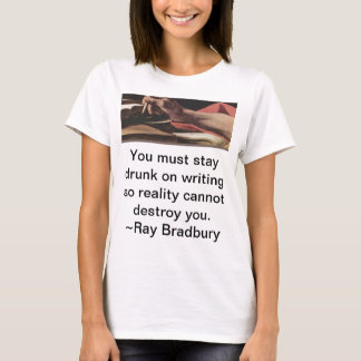 You must stay drunk on writing so reality cannot d T-Shirt