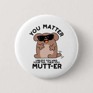 You Mutter Funny Positive Dog Pun 6 Cm Round Badge