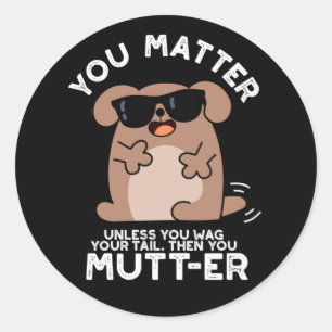 You Mutter Funny Positive Dog Pun Classic Round Sticker