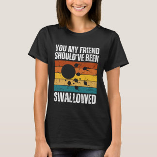 You My Friend Should ve Been Swallowed  Adult Sper T-Shirt