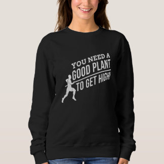 You nedd a Good Plant to get High for Pole Vault F Sweatshirt