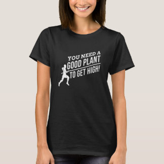 You nedd a Good Plant to get High for Pole Vault F T-Shirt