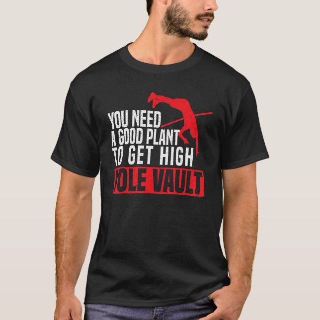 You Need A Good Plant To Get High Pole Vault Pole  T-Shirt (Front)