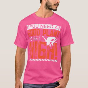 You Need A Good Plant To Get High - Polevaulting P T-Shirt