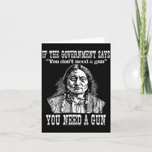 You Need A Gun Sitting Bull Shirt Pro-2nd Amendmen Card