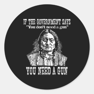 You Need A Gun Sitting Bull Shirt Pro-2nd Amendmen Classic Round Sticker
