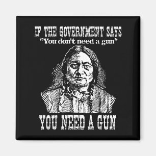 You Need A Gun Sitting Bull Shirt Pro-2nd Amendmen Magnet
