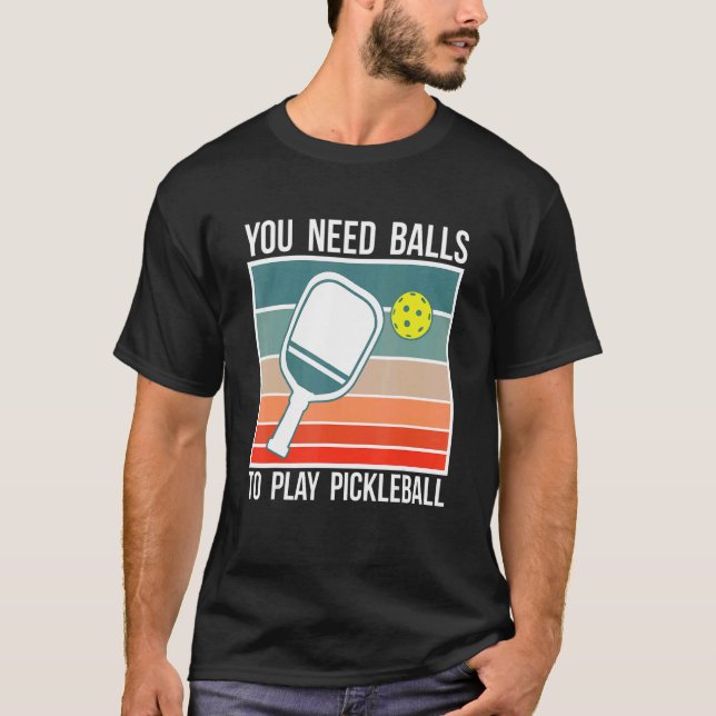 You Need Balls To Play Pickleball Player_2 T-Shirt (Front)