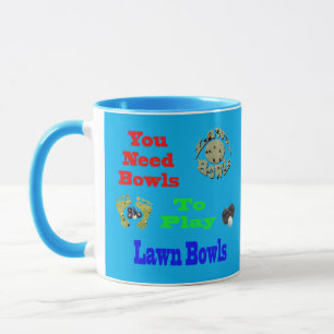 You Need Bowls To Play Lawn Bowls, Mug