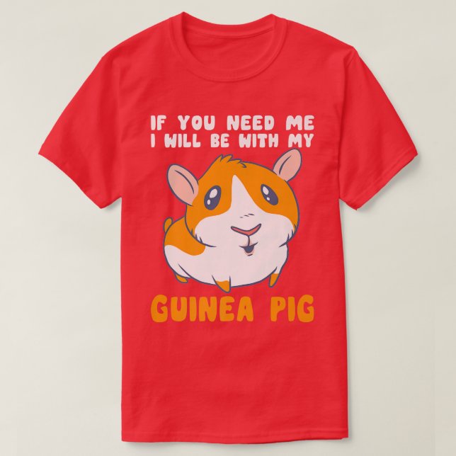 You Need Me Will Be With My Guinea Pig Men Woman G T-Shirt (Design Front)
