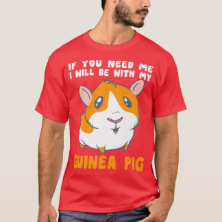 You Need Me Will Be With My Guinea Pig Men Woman G T-Shirt