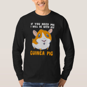 You Need Me Will Be With My Guinea Pig Men Woman G T-Shirt
